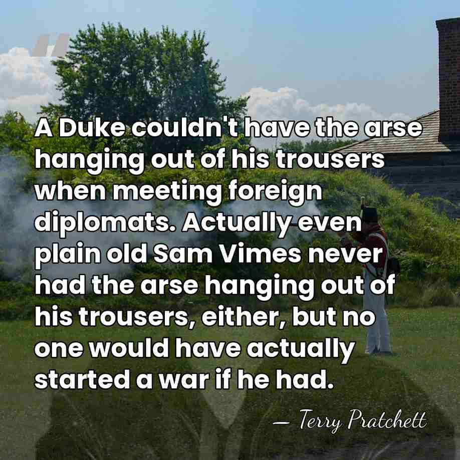 A Duke couldn't have the arse hanging out of his trousers when&hellip; - Terry Pratchett