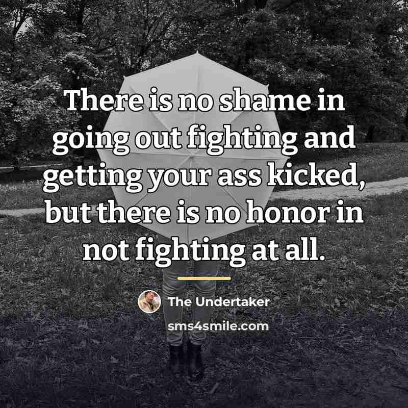 “There is no shame in going out fighting and getting…” quote by The Undertaker