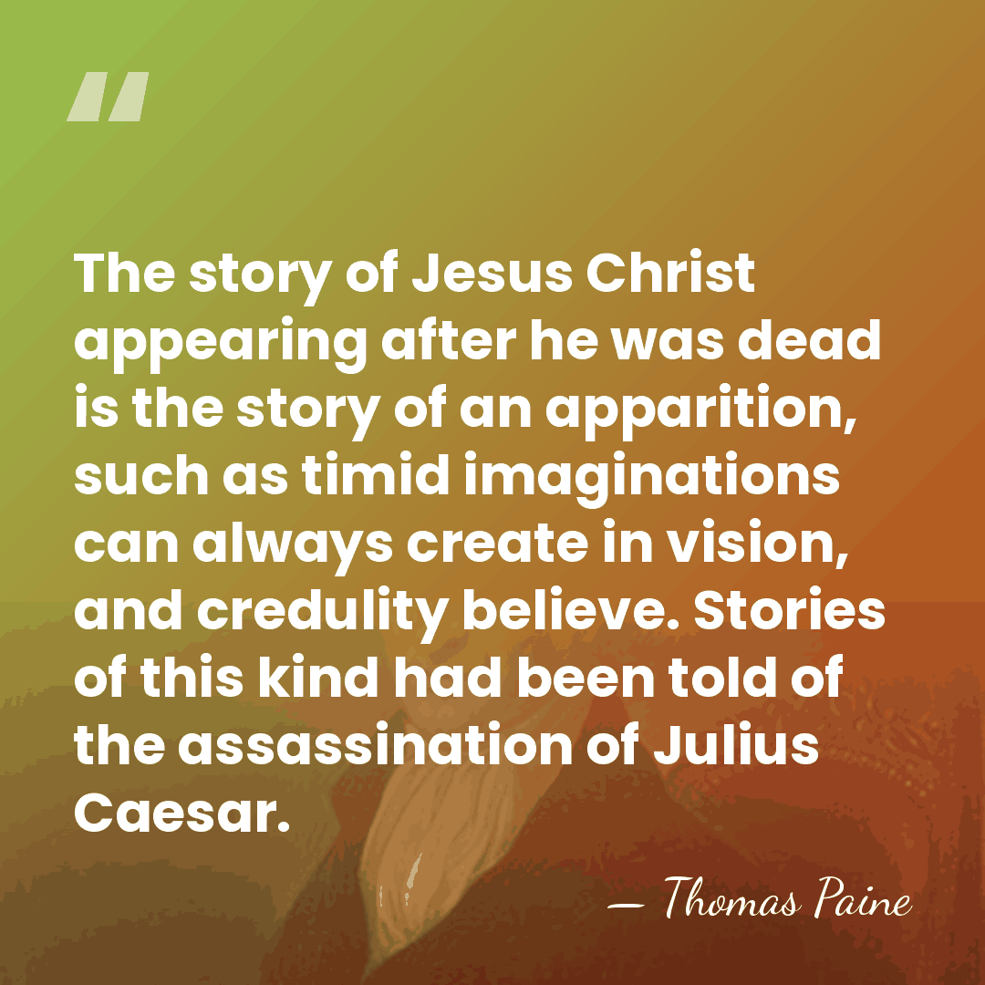 The story of Jesus Christ appearing after he was dead is the&hellip; - Thomas Paine