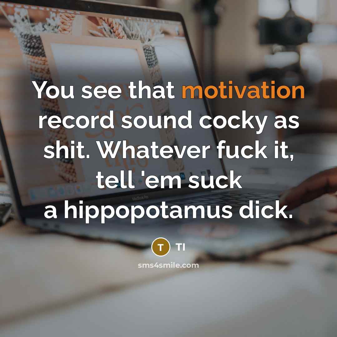 “You see that motivation record sound cocky as shit. Whatever…” quote by TI