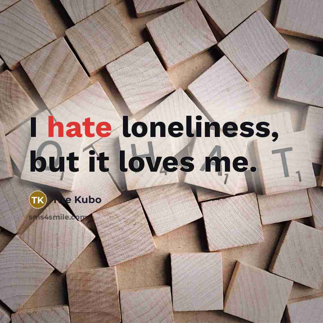“I hate loneliness, but it loves me.…” quote by Tite Kubo