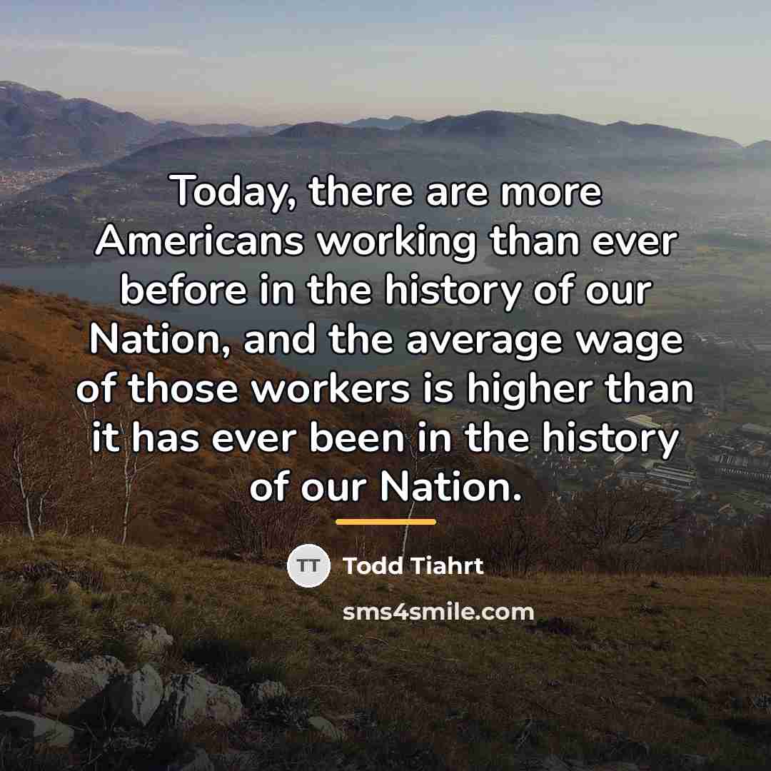 “Today, there are more Americans working than ever before in…” quote by Todd Tiahrt