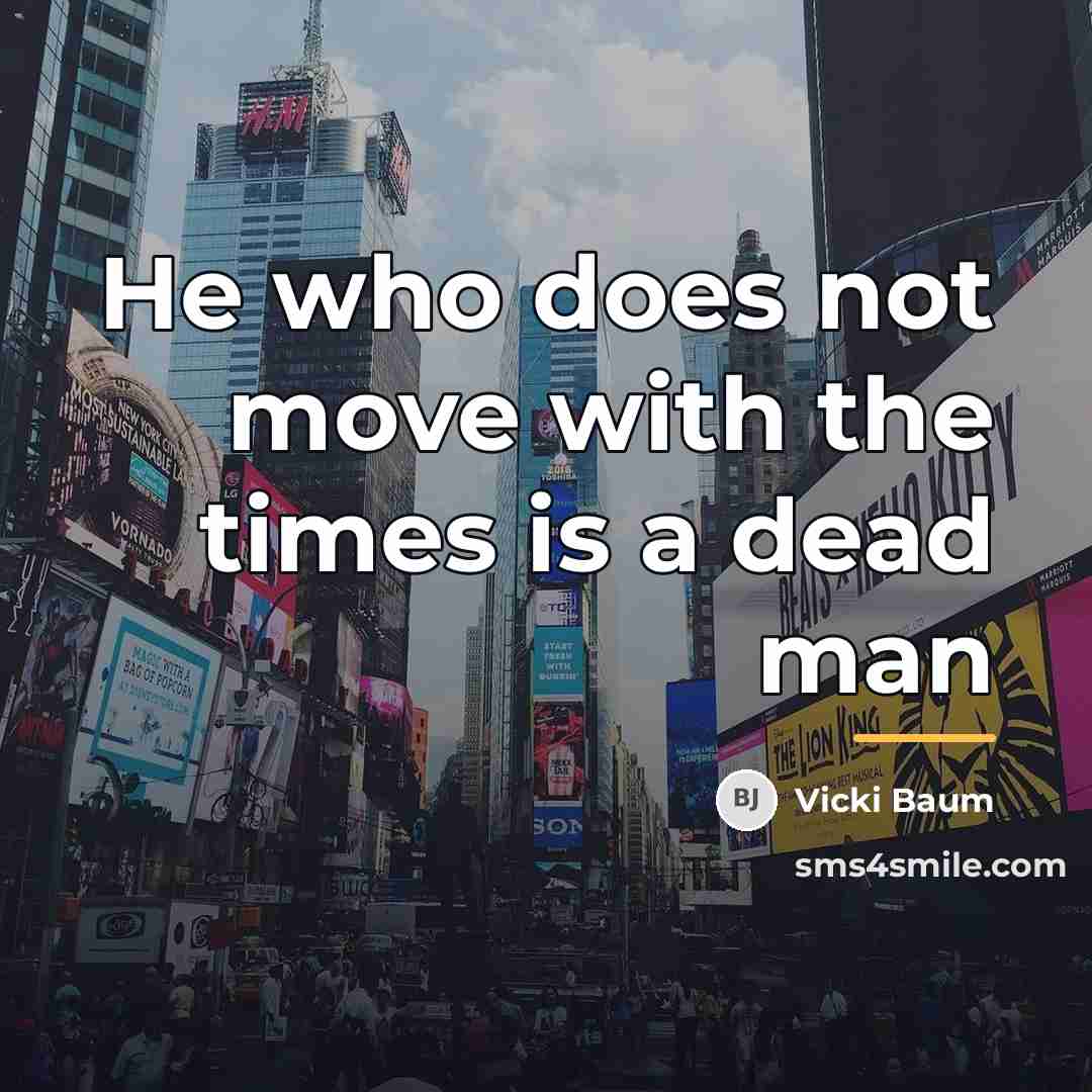 “He who does not move with the times is a…” quote by Vicki Baum