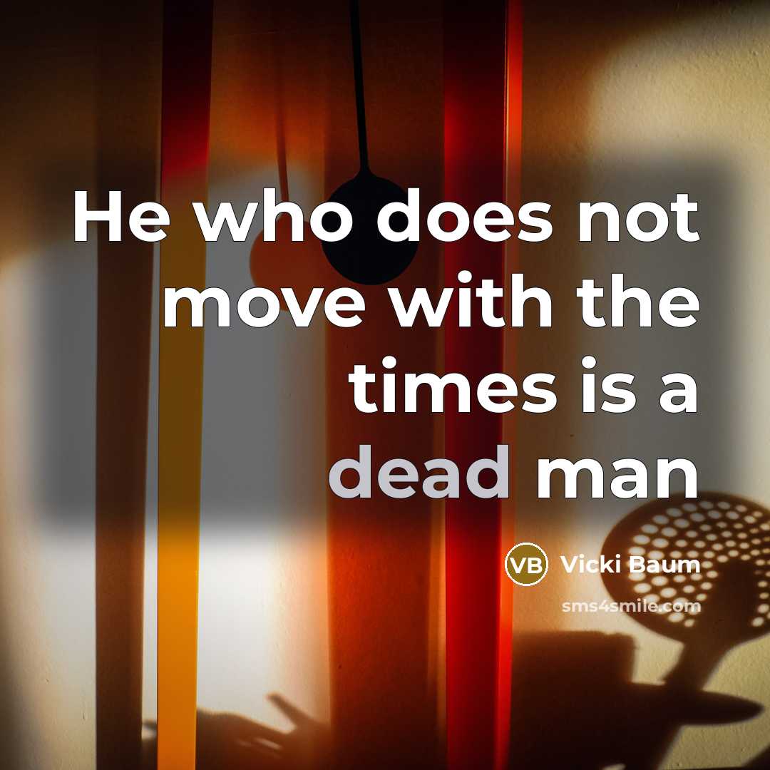 “He who does not move with the times is a dead man” quote by Vicki Baum