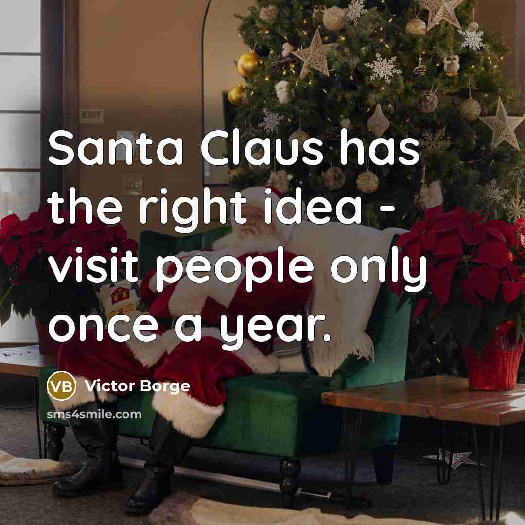 “Santa Claus has the right idea - visit people only…” quote by Victor Borge