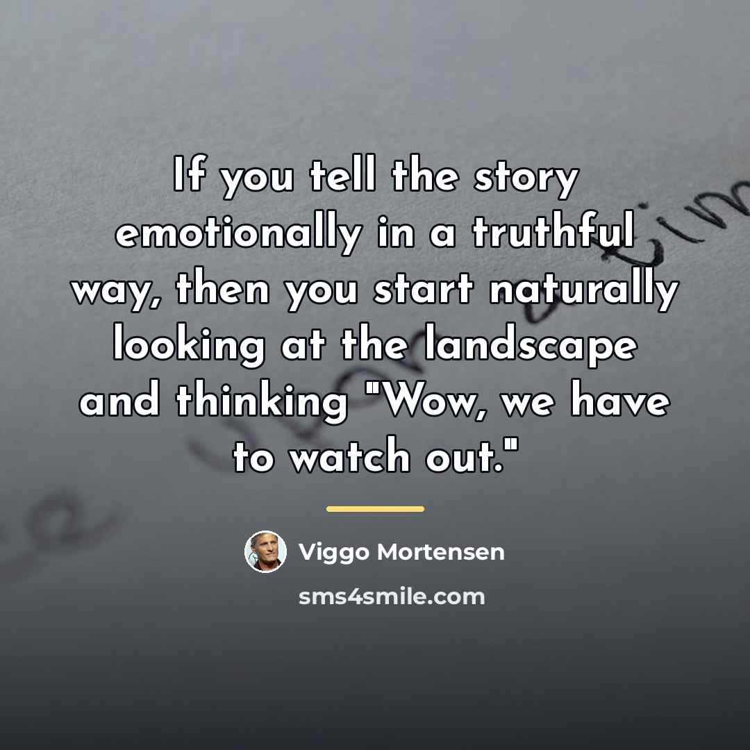 “If you tell the story emotionally in a truthful way,…” quote by Viggo Mortensen