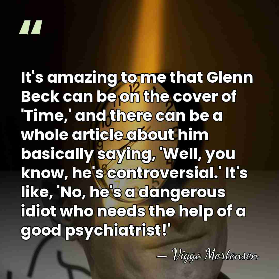 It's amazing to me that Glenn Beck can be on the cover&hellip; - Viggo Mortensen