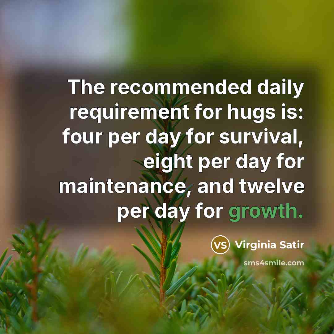 “The recommended daily requirement for hugs is: four per day…” quote by Virginia Satir