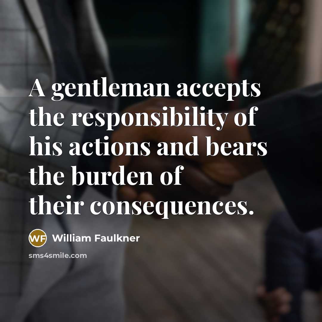 “A gentleman accepts the responsibility of his actions and bears…” quote by William Faulkner