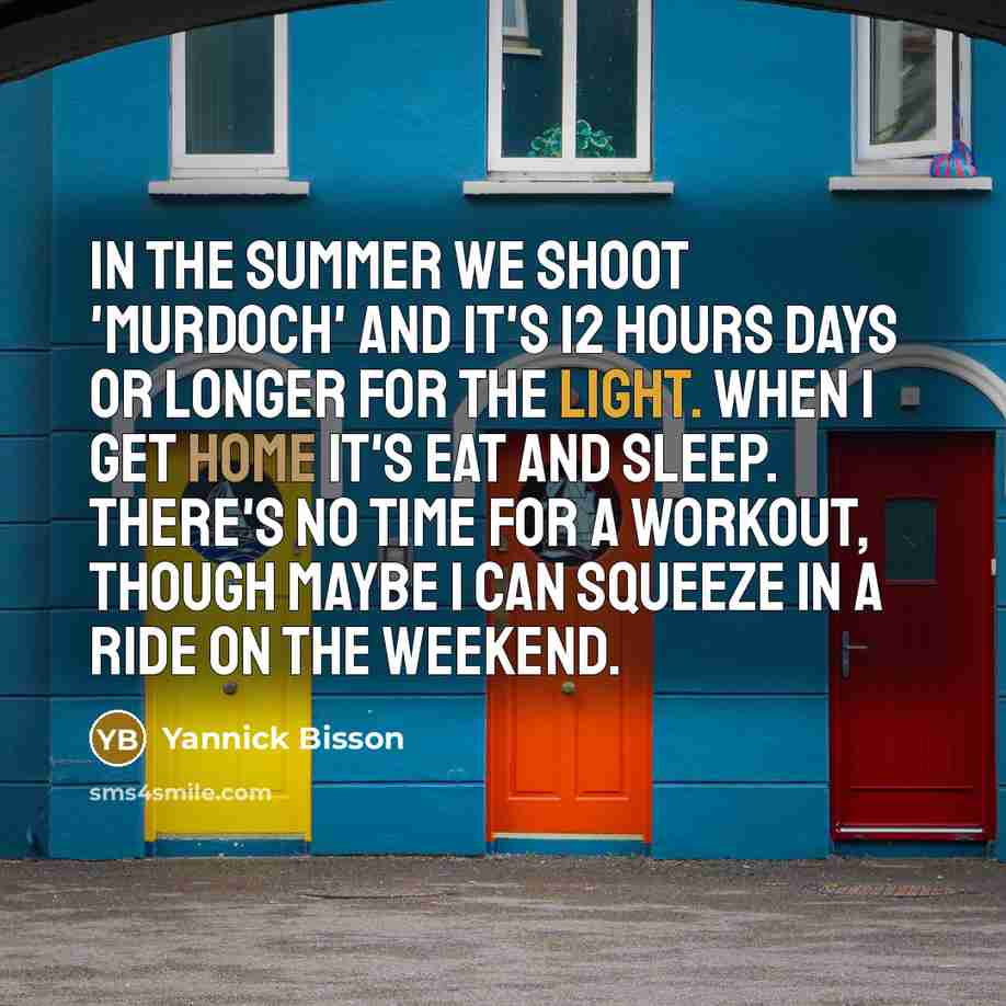 “In the summer we shoot 'Murdoch' and it's 12 hours…” quote by Yannick Bisson