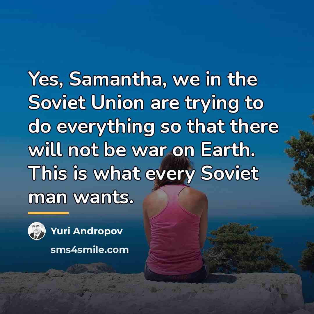“Yes, Samantha, we in the Soviet Union are trying to…” quote by Yuri Andropov