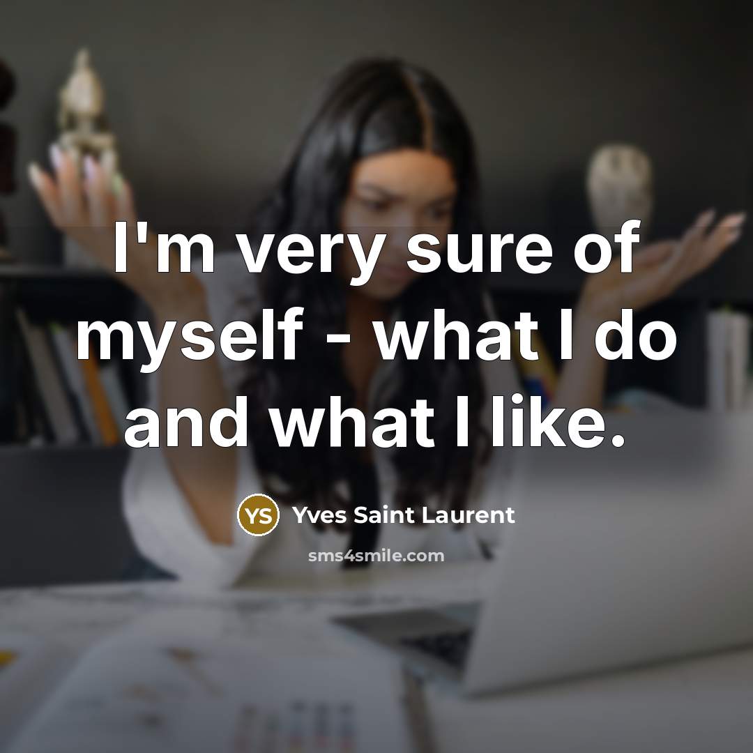 “I'm very sure of myself - what I do and…” quote by Yves Saint Laurent
