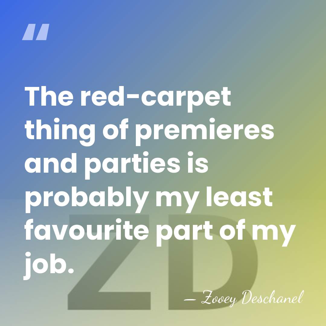 The red-carpet thing of premieres and parties is probably my least favourite&hellip; - Zooey Deschanel