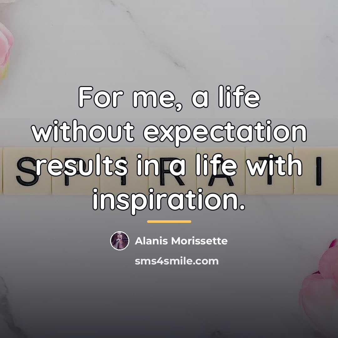 “For me, a life without expectation results in a life…” quote by Alanis Morissette