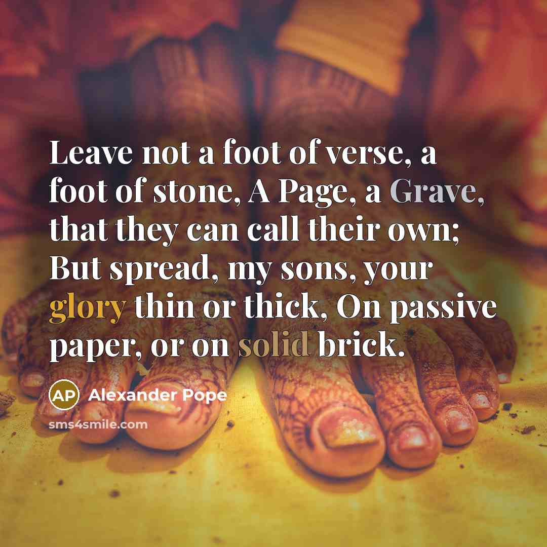 “Leave not a foot of verse, a foot of stone,…” quote by Alexander Pope