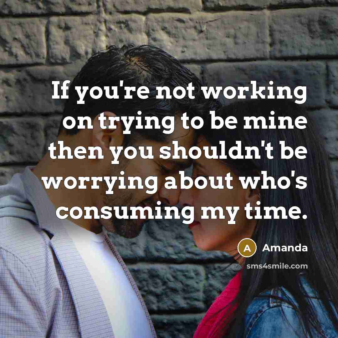 “If you're not working on trying to be mine then…” quote by Amanda