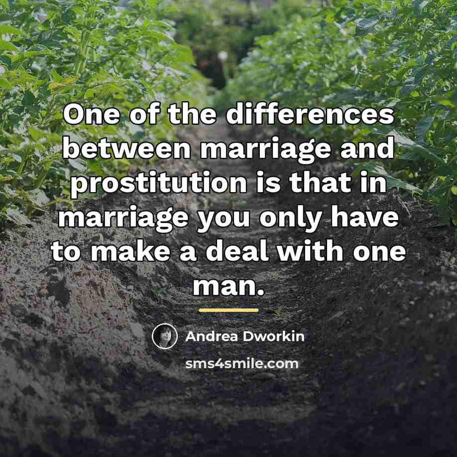 “One of the differences between marriage and prostitution is that…” quote by Andrea Dworkin