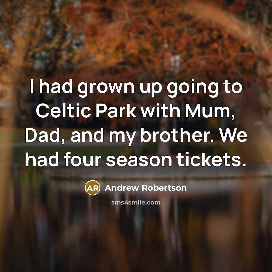 “I had grown up going to Celtic Park with Mum,…” quote by Andrew Robertson