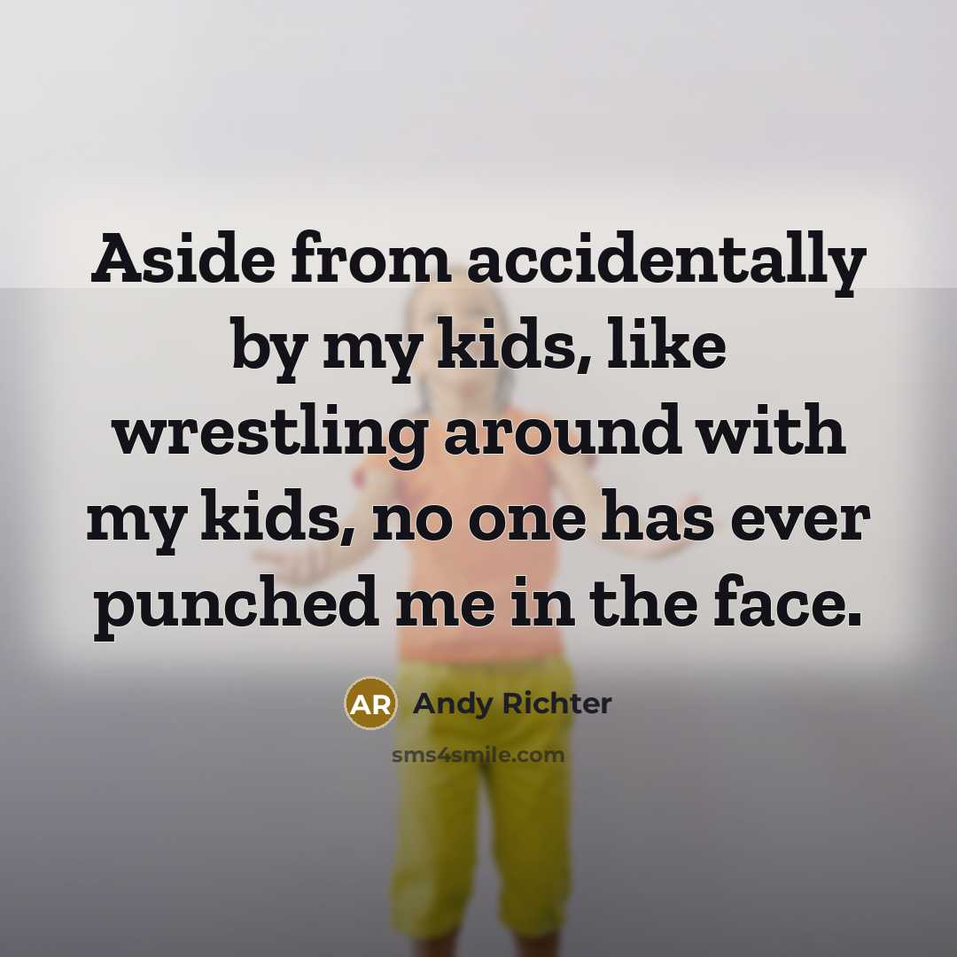 “Aside from accidentally by my kids, like wrestling around with…” quote by Andy Richter