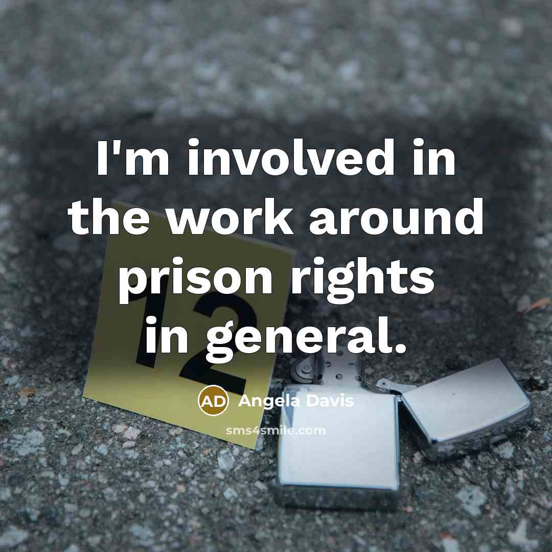 “I'm involved in the work around prison rights in general.…” quote by Angela Davis