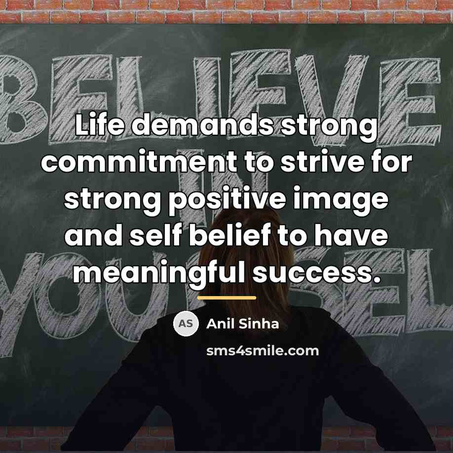 “Life demands strong commitment to strive for strong positive image…” quote by Anil Sinha