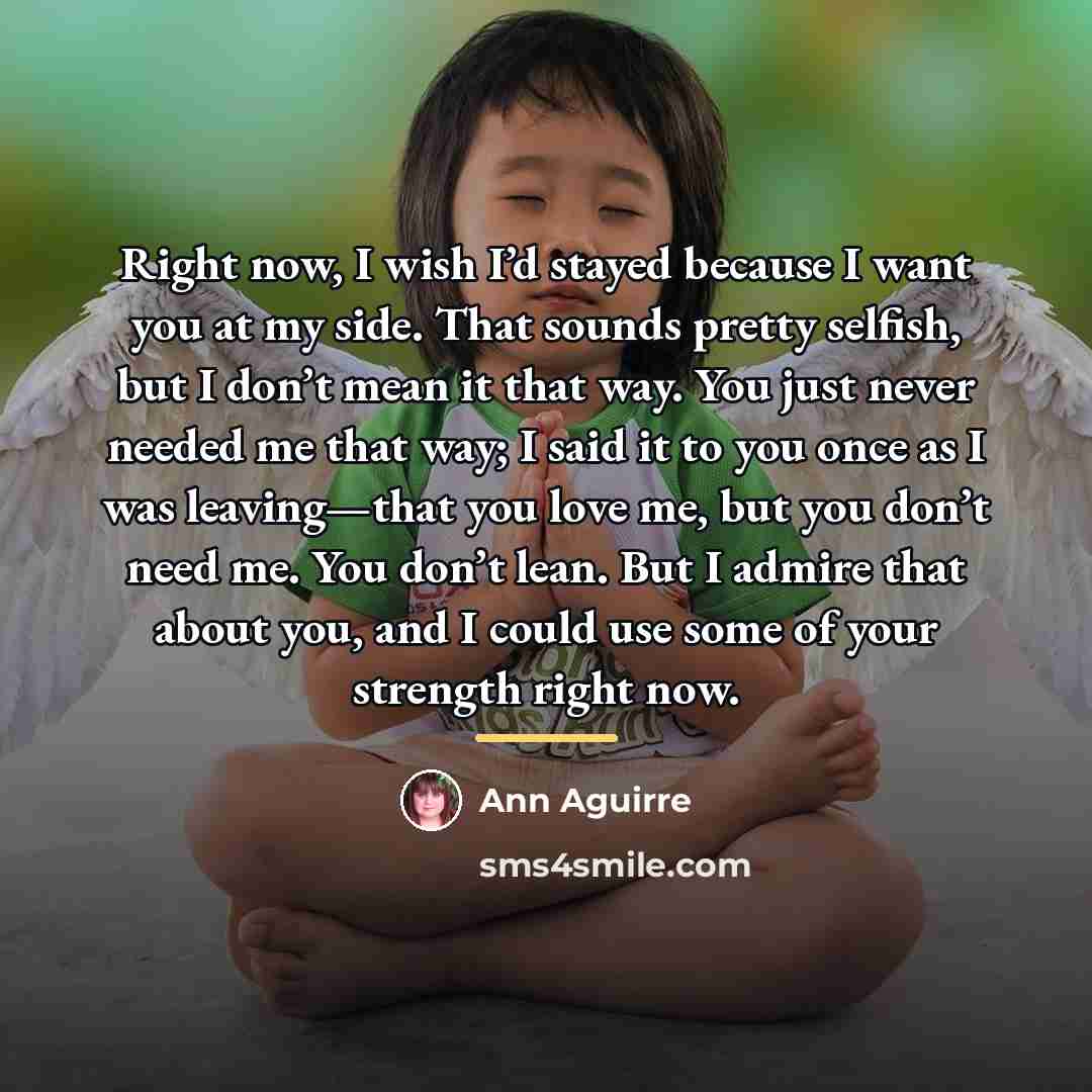 “Right now, I wish I’d stayed because I want you…” quote by Ann Aguirre