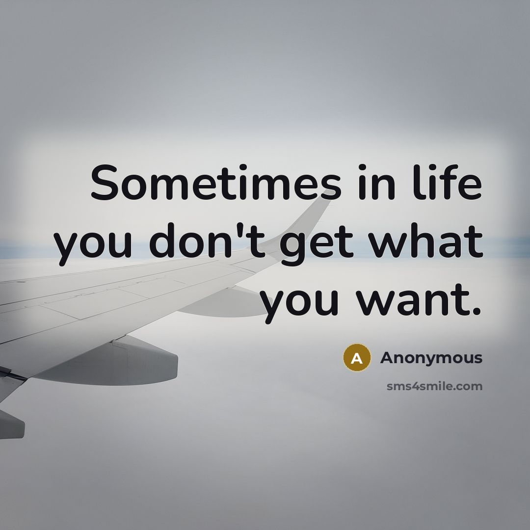 “Sometimes in life you don't get what you want.…” quote by Anonymous