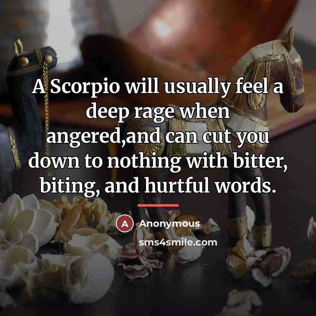“A Scorpio will usually feel a deep rage when angered,and…” quote by Anonymous