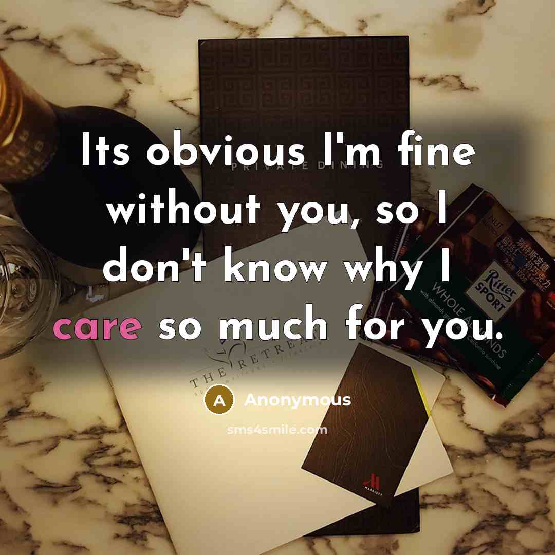 “Its obvious I'm fine without you, so I don't know why I care so much for you.” quote by Anonymous