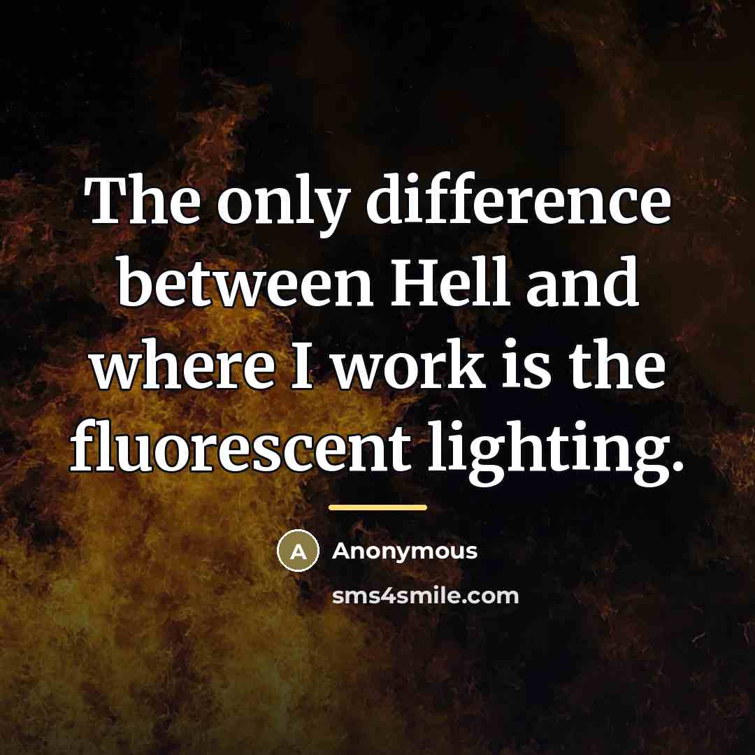 “The only difference between Hell and where I work is…” quote by Anonymous