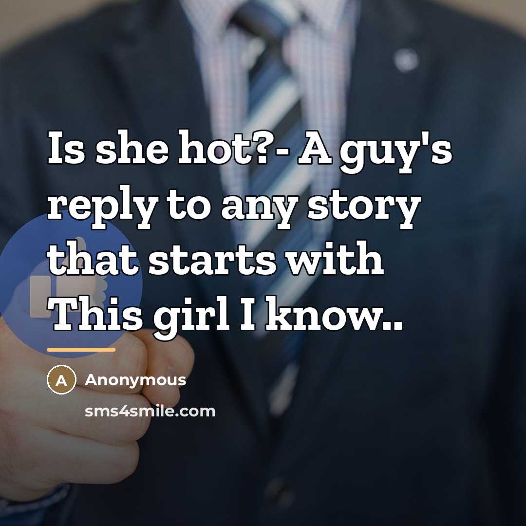 “Is she hot?- A guy's reply to any story that…” quote by Anonymous