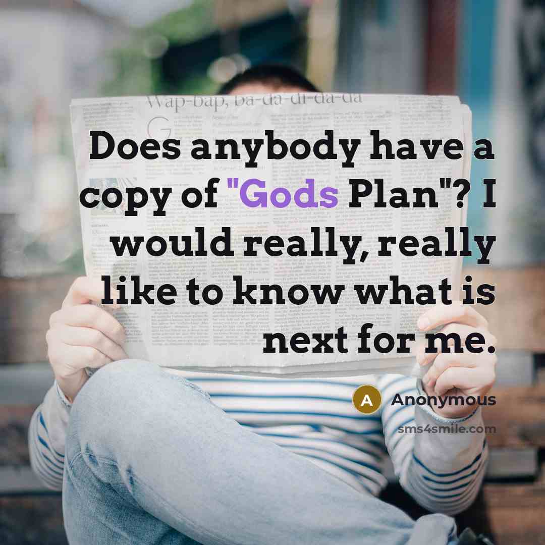 “Does anybody have a copy of "Gods Plan"? I would really, really like to know what is next for me.” quote by Anonymous