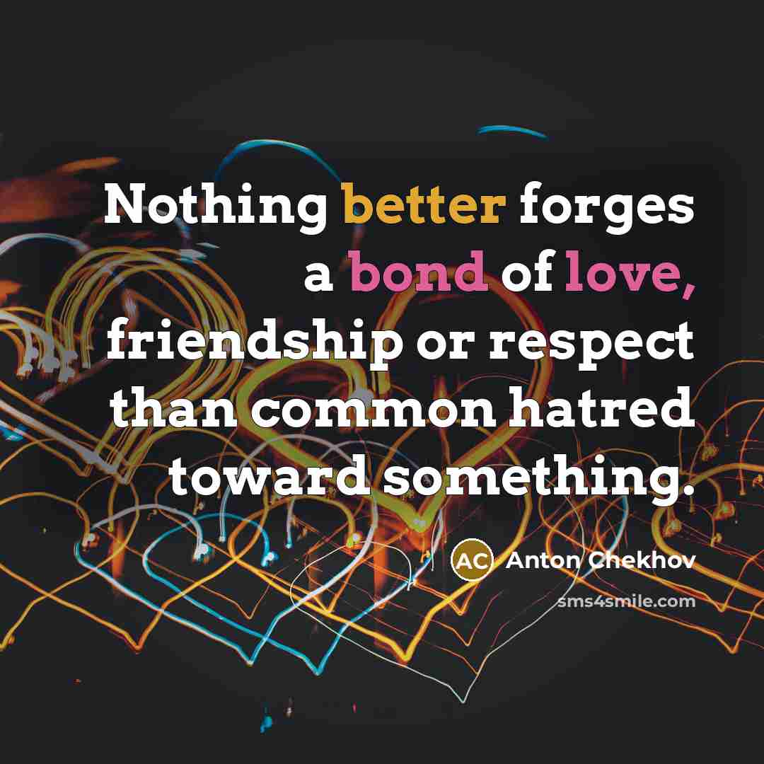“Nothing better forges a bond of love, friendship or respect…” quote by Anton Chekhov