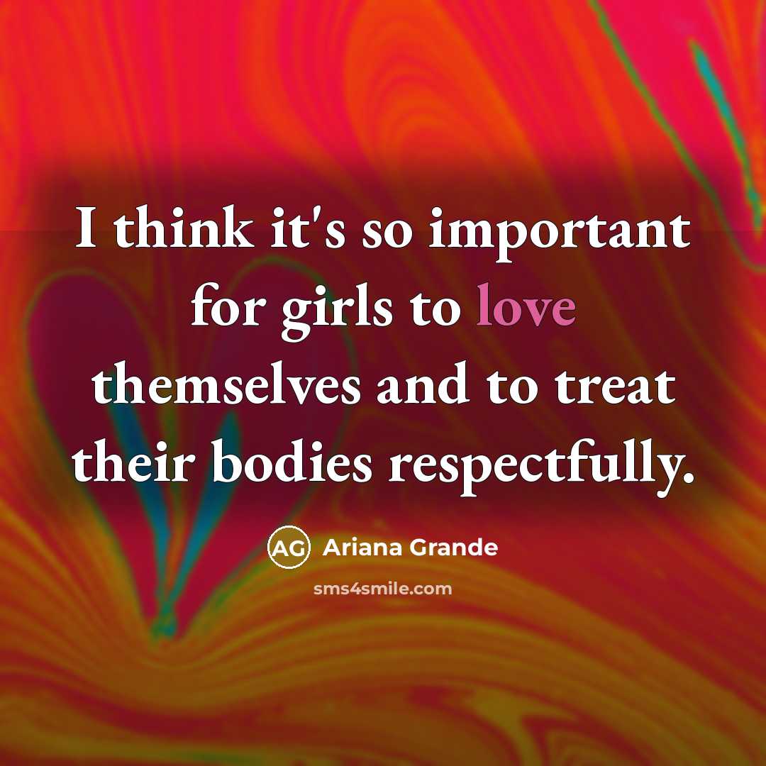 “I think it's so important for girls to love themselves…” quote by Ariana Grande
