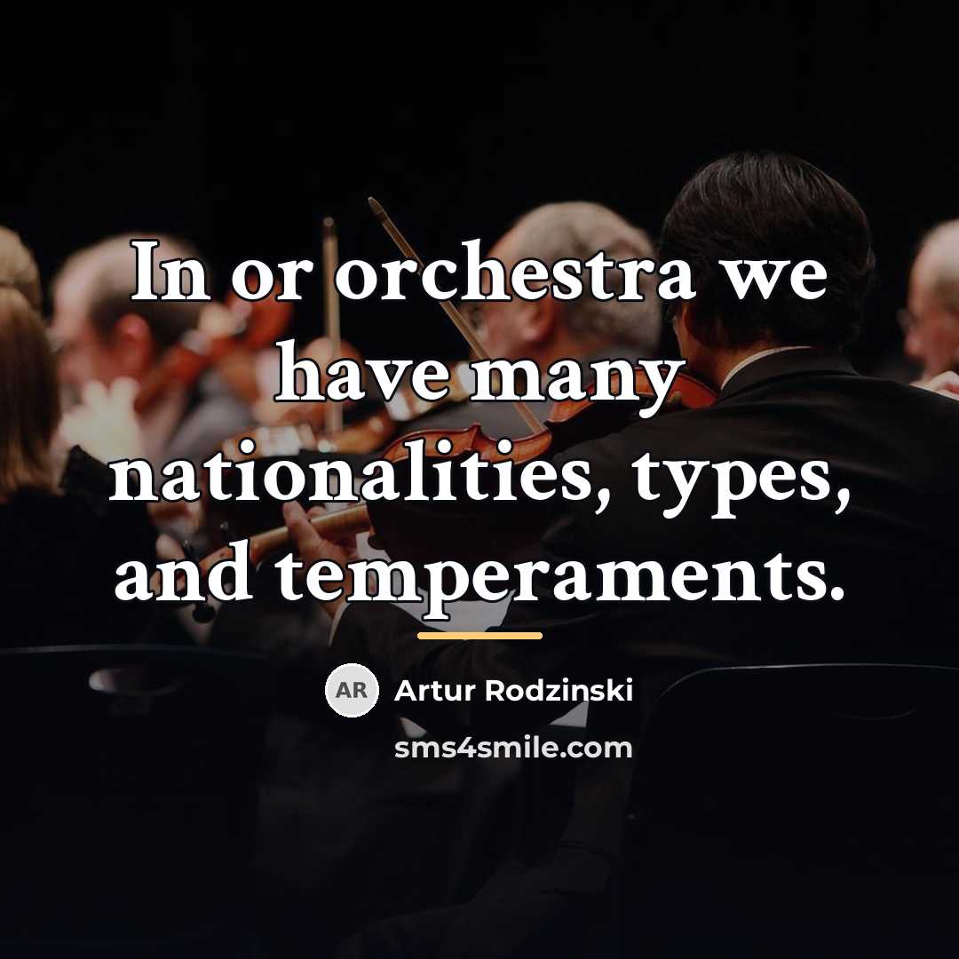 “In or orchestra we have many nationalities, types, and temperaments.…” quote by Artur Rodzinski