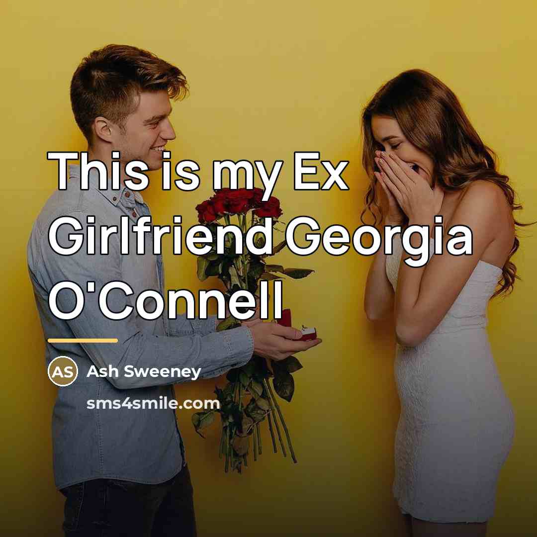 “This is my Ex Girlfriend Georgia O'Connell…” quote by Ash Sweeney