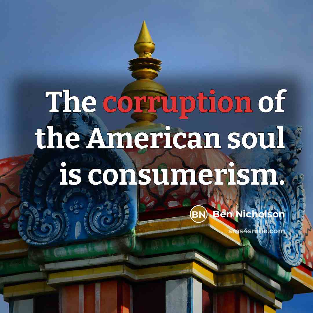 “The corruption of the American soul is consumerism.…” quote by Ben Nicholson
