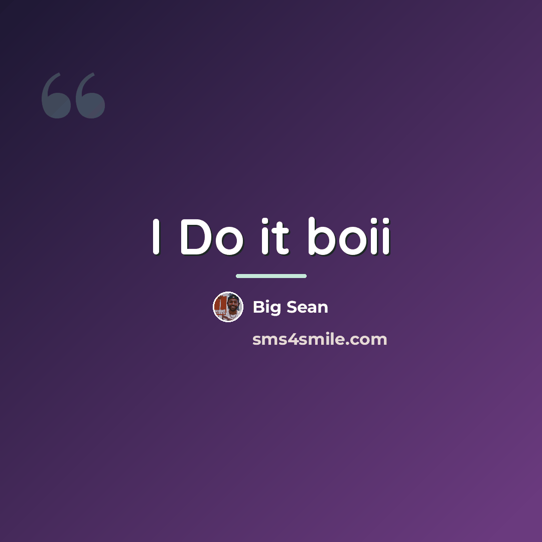 “I Do it boii…” quote by Big Sean