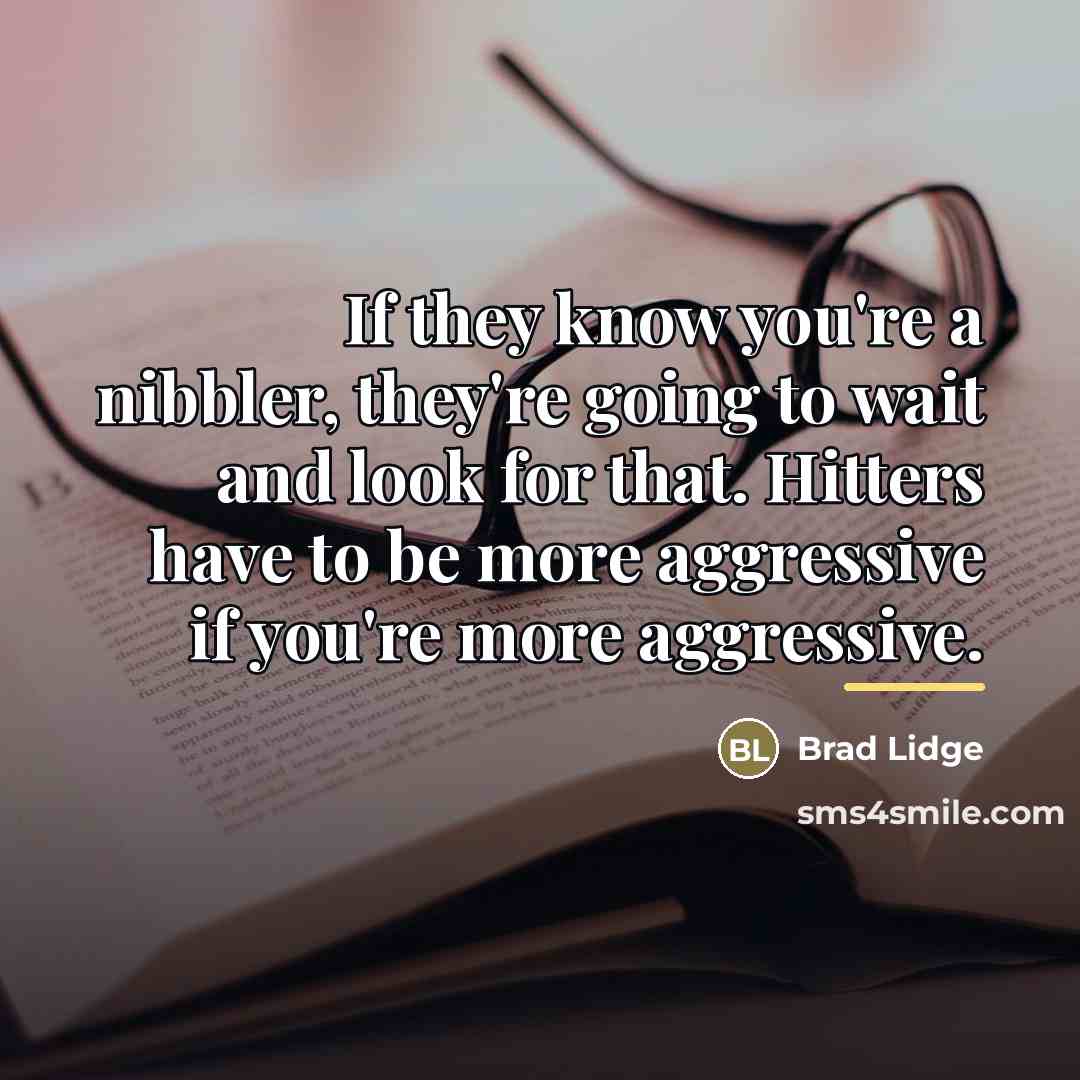 “If they know you're a nibbler, they're going to wait…” quote by Brad Lidge