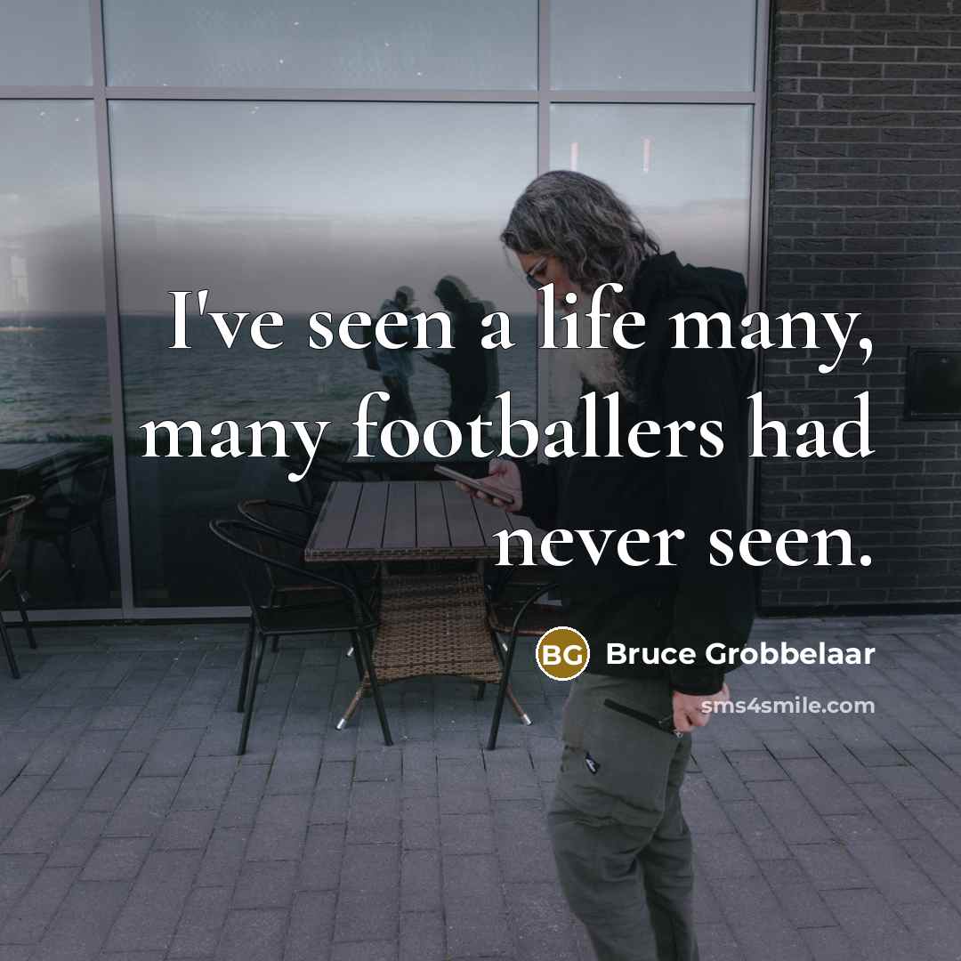 “I've seen a life many, many footballers had never seen.…” quote by Bruce Grobbelaar