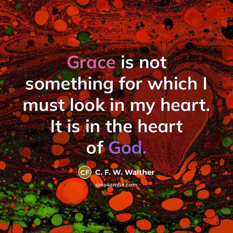 “Grace is not something for which I must look in…” quote by C. F. W. Walther