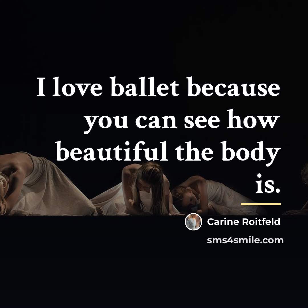 “I love ballet because you can see how beautiful the…” quote by Carine Roitfeld