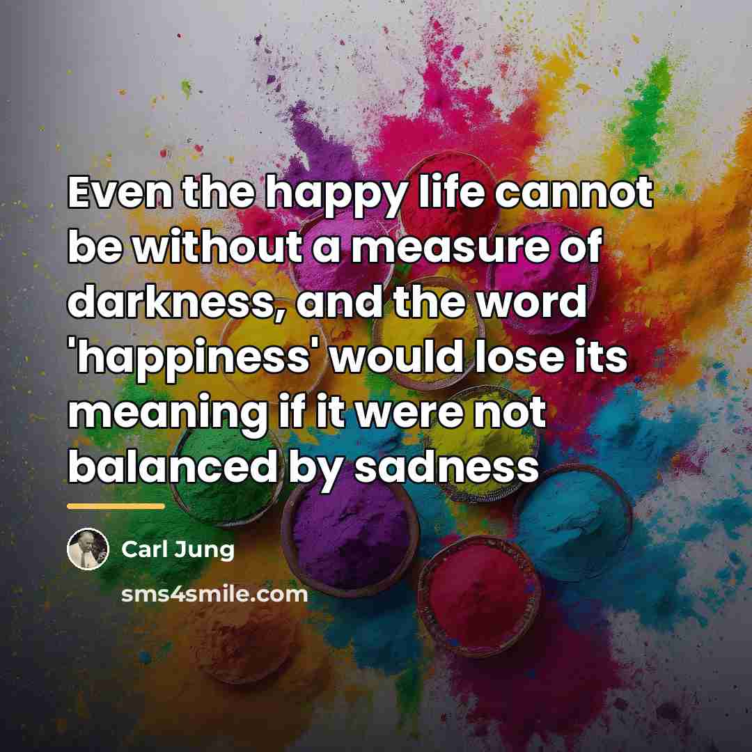 “Even the happy life cannot be without a measure of…” quote by Carl Jung