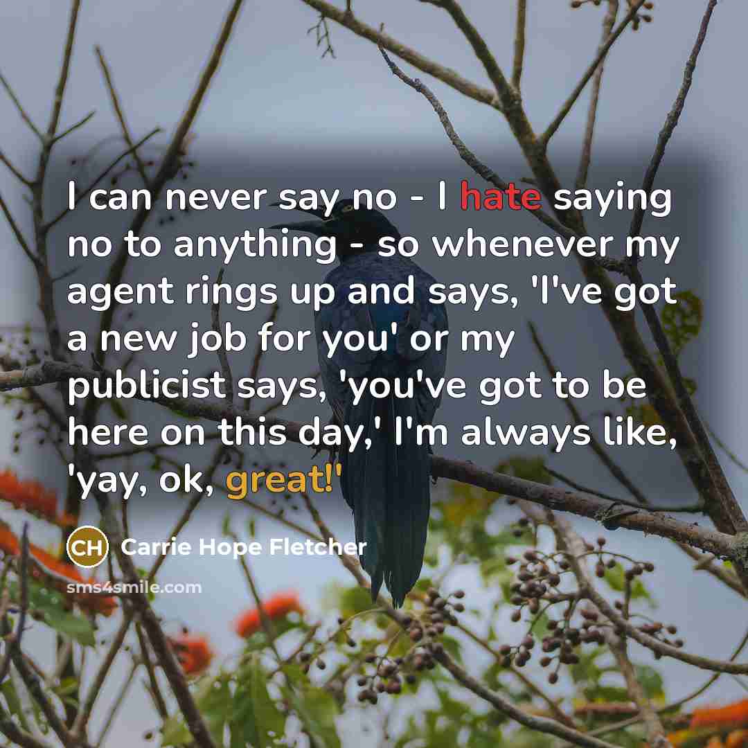 “I can never say no - I hate saying no…” quote by Carrie Hope Fletcher