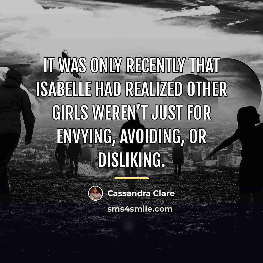 “It was only recently that Isabelle had realized other girls…” quote by Cassandra Clare
