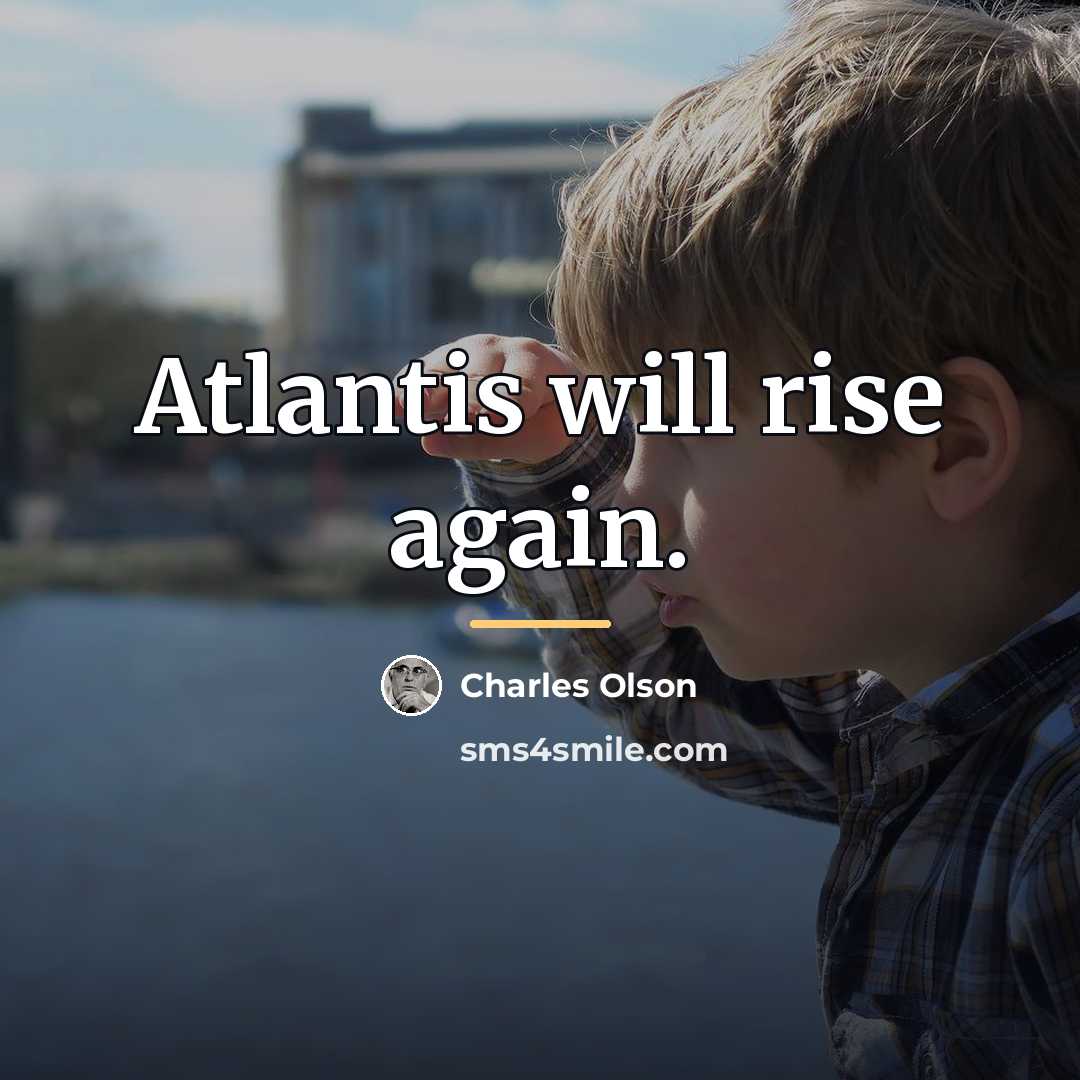 “Atlantis will rise again.…” quote by Charles Olson