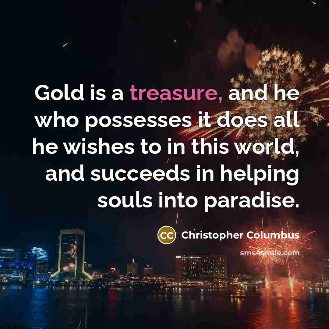 “Gold is a treasure, and he who possesses it does…” quote by Christopher Columbus