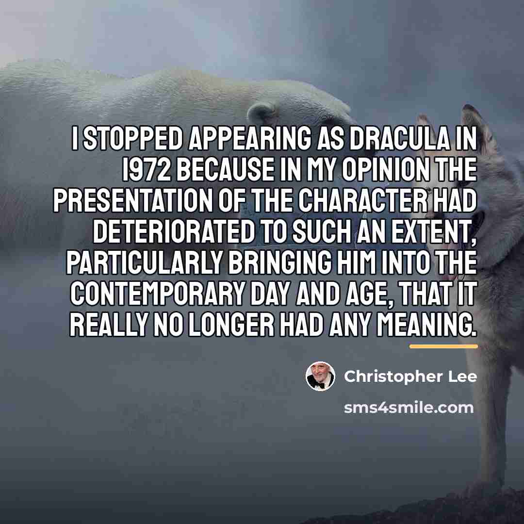 “I stopped appearing as Dracula in 1972 because in my…” quote by Christopher Lee
