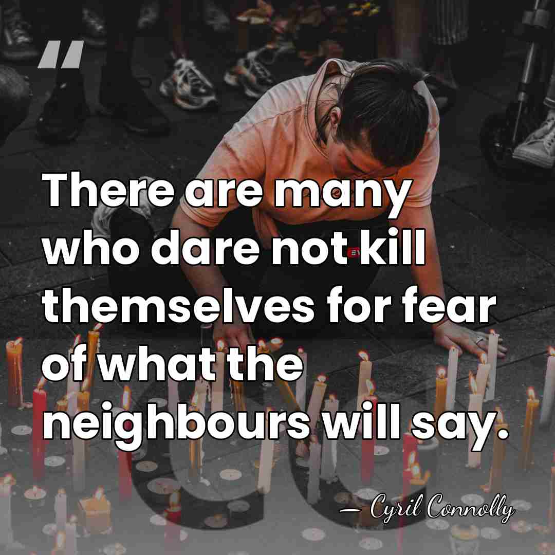 There are many who dare not kill themselves for fear of what&hellip; - Cyril Connolly
