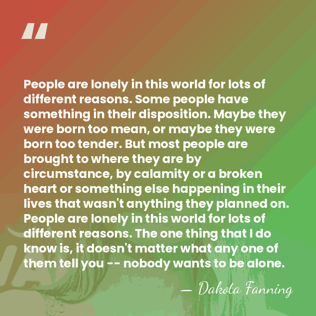 People are lonely in this world for lots of different reasons. Some&hellip; - Dakota Fanning